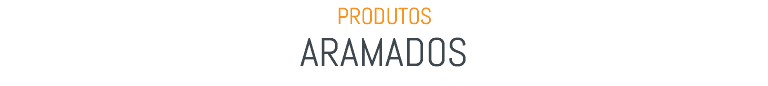 PRODUTOS ARAMADOS